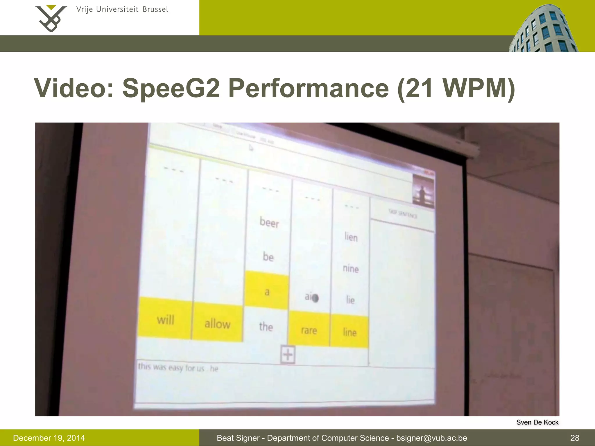 Beat Signer - Department of Computer Science - bsigner@vub.ac.be 28December 19, 2014
Video: SpeeG2 Performance (21 WPM)
Sven De Kock
 