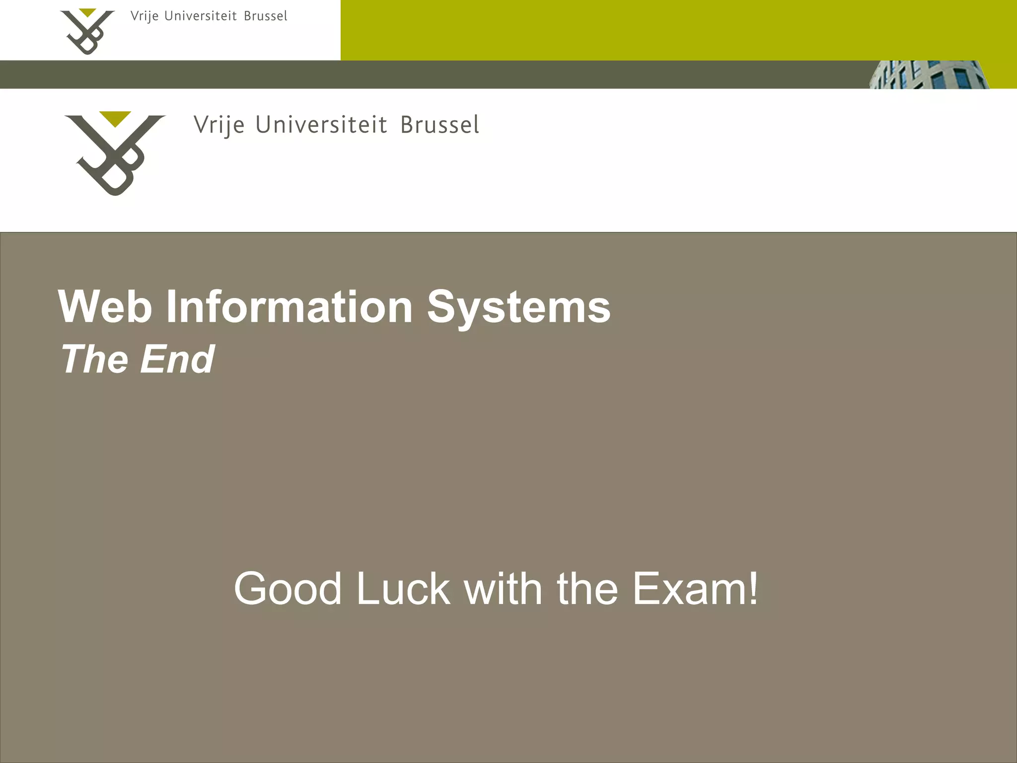 Beat Signer - Department of Computer Science - bsigner@vub.ac.be 45December 19, 2014 2 December 2005
Web Information Systems
The End
Good Luck with the Exam!
 