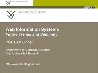 Beat Signer - Department of Computer Science - bsigner@vub.ac.be 1December 19, 2014 2 December 2005
Web Information Systems
Future Trends and Summary
Prof. Beat Signer
Department of Computer Science
Vrije Universiteit Brussel
http://www.beatsigner.com
 