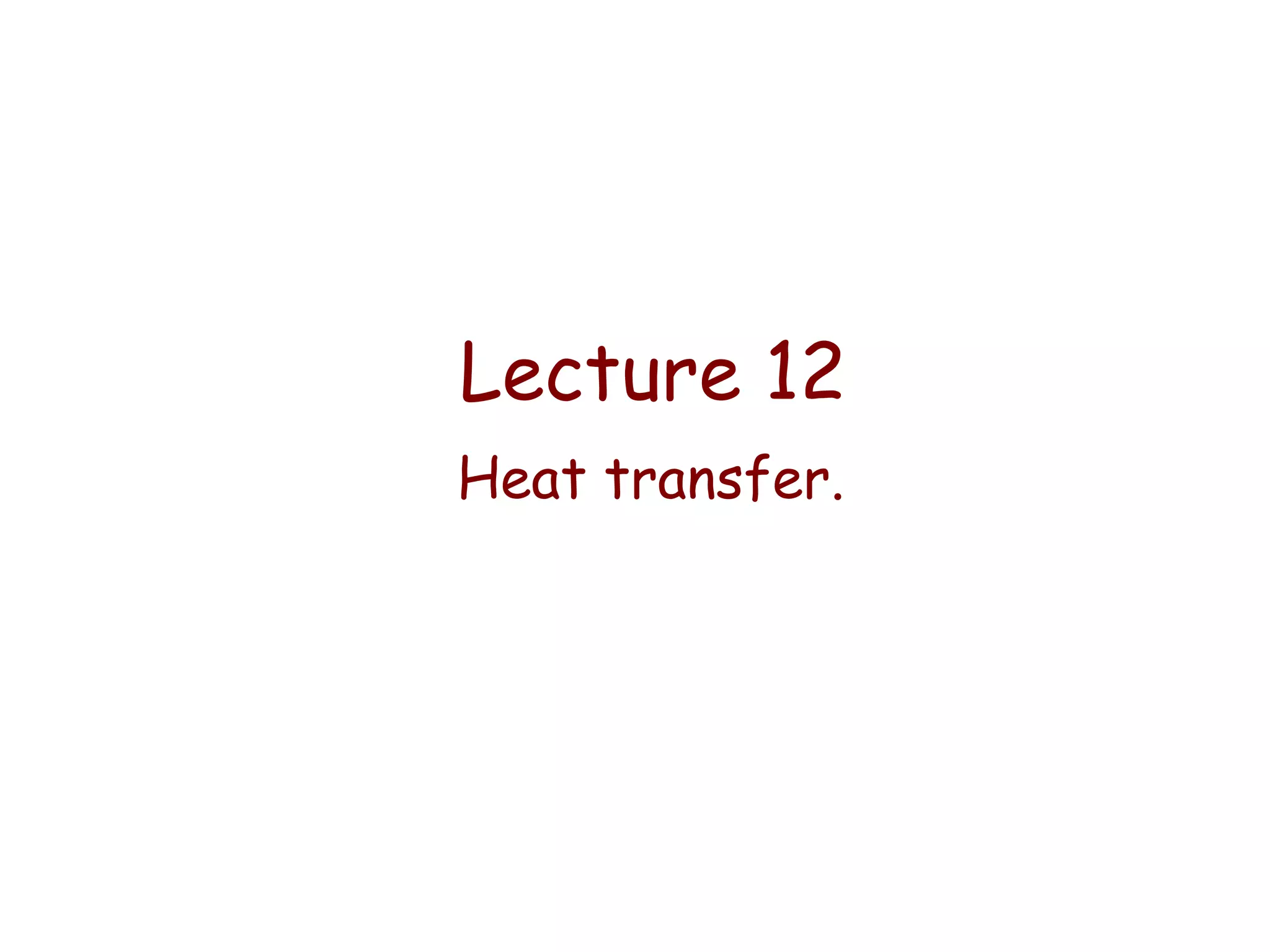Lecture 12
Heat transfer.

 