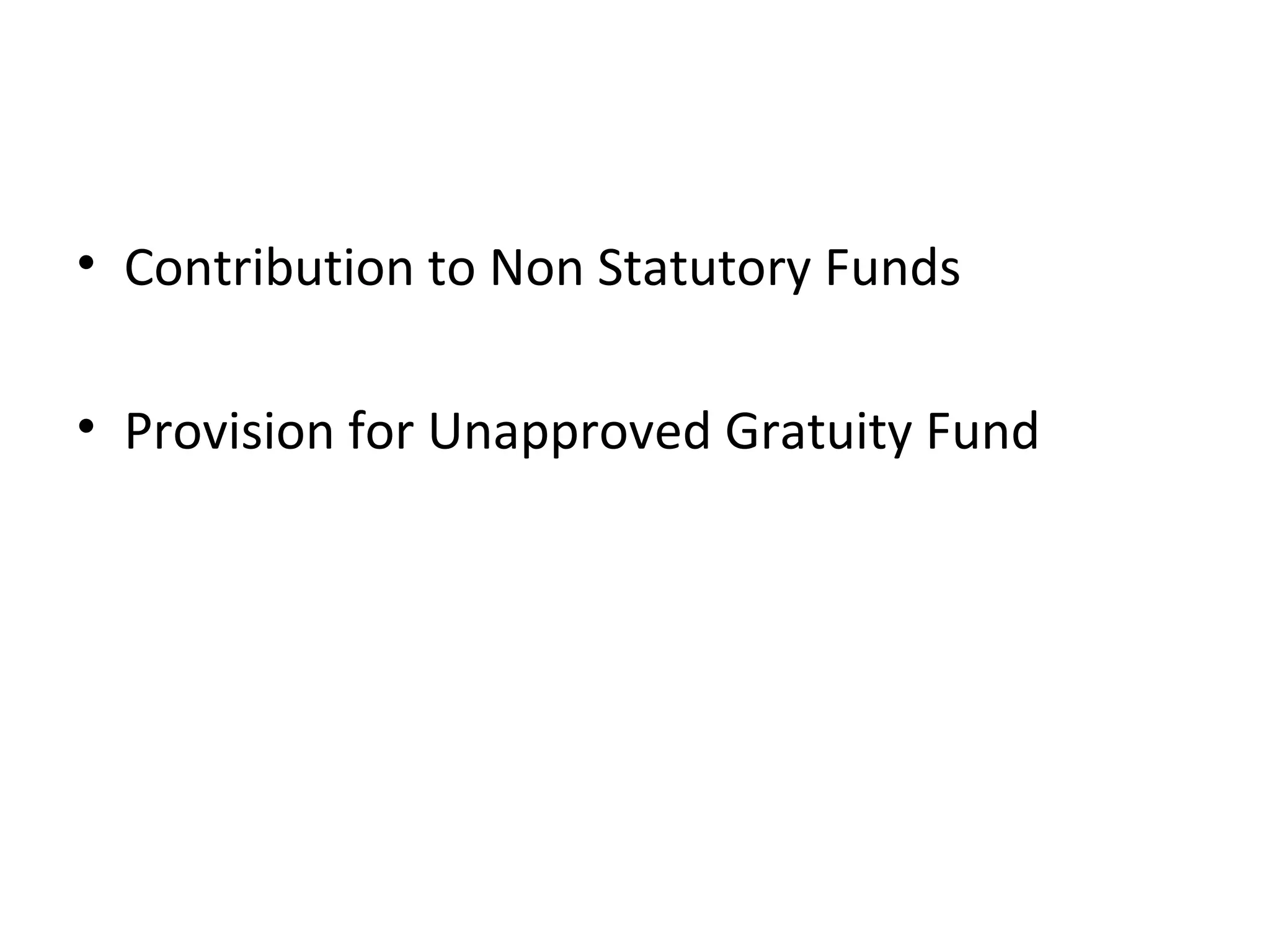 • Contribution to Non Statutory Funds 
• Provision for Unapproved Gratuity Fund 
 