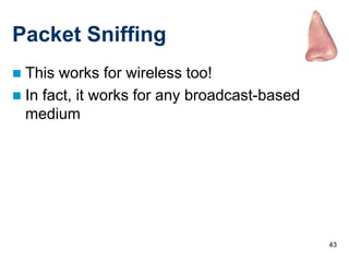 Packet Sniffing
 This works for wireless too!
 In fact, it works for any broadcast-based
  medium




                                              43
 