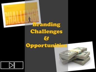 Branding
 Challenges
     &
Opportunities
 