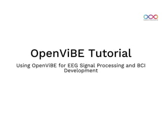 OpenViBE Tutorial
Using OpenViBE for EEG Signal Processing and BCI
Development
 