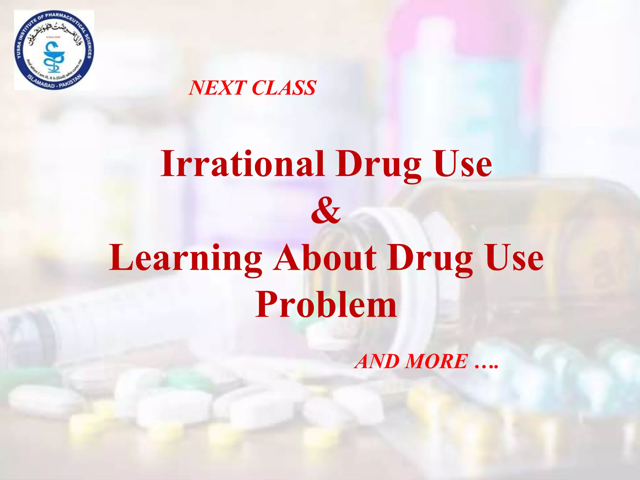Irrational Drug Use
&
Learning About Drug Use
Problem
NEXT CLASS
AND MORE ….
 