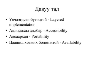 Давуу тал
• Үечлэгдсэн бүтэцтэй - Layered
implementation
• Ашиглахад хялбар - Accessibility
• Авсаархан - Portability
• Цаашид хөгжих боломжтой - Availability
 