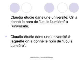 Claudia étudie dans une université. On a donné le nom de "Louis Lumière" à l’université. Claudia étudie dans une université  à laquelle  on a donné le nom de "Louis Lumière". 
