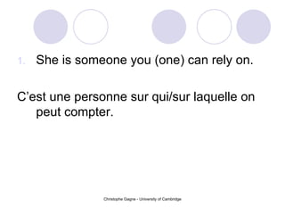 She is someone you (one) can rely on. C’est une personne sur qui/sur laquelle on peut compter. 