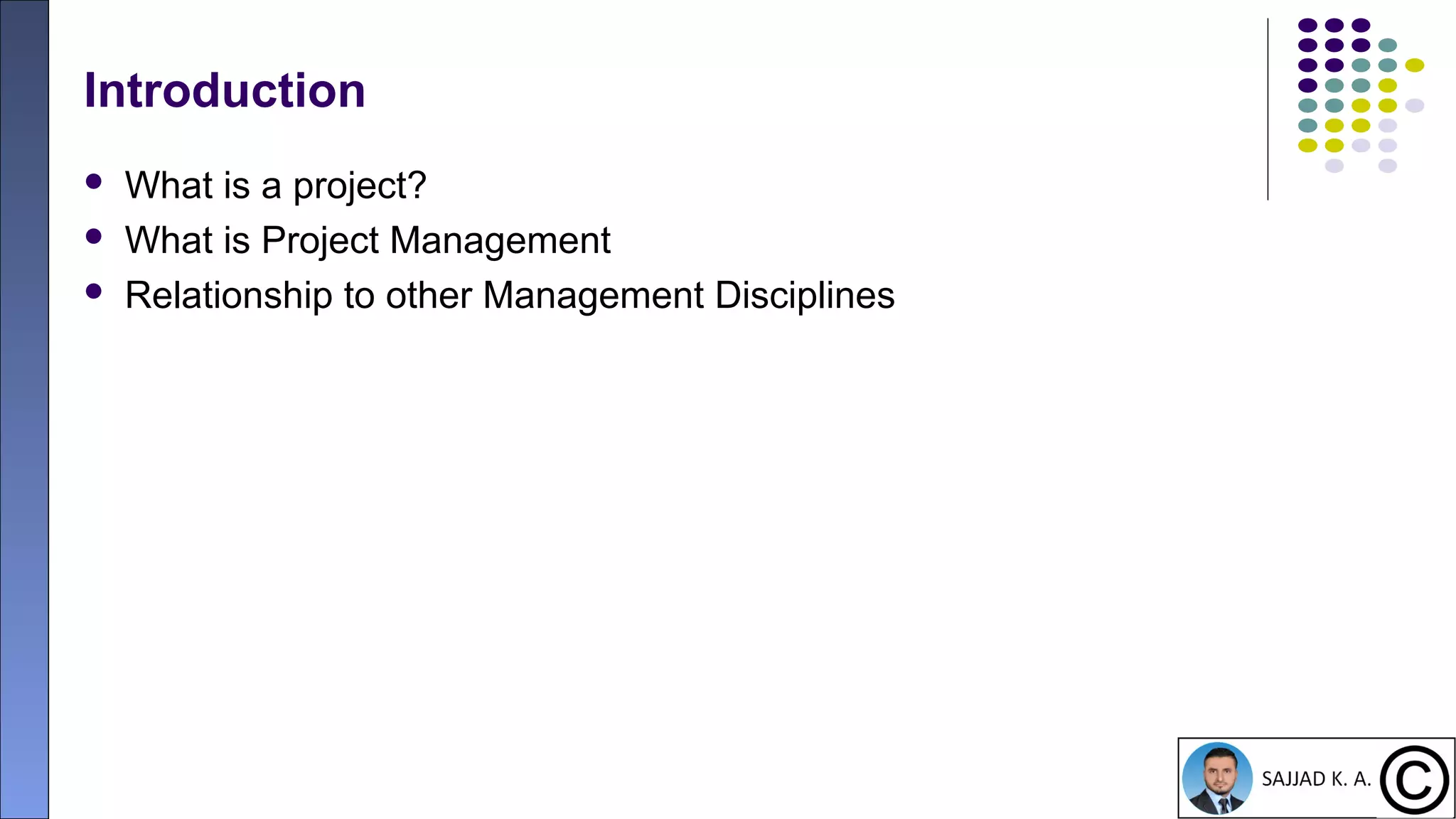 8
Introduction
 What is a project?
 What is Project Management
 Relationship to other Management Disciplines
 