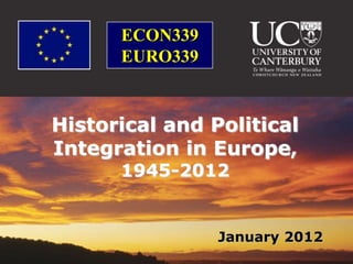 ECON339
      EURO339


Historical and Political
Integration in Europe,
      1945-2012


                January 2012
 