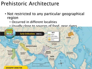 Prehistoric Architecture
• Not restricted to any particular geographical
region
• Occurred in different localities
• Usually close to sources of food, near rivers
 