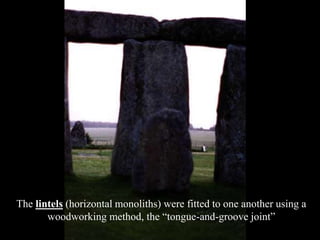 The lintels (horizontal monoliths) were fitted to one another using a
woodworking method, the “tongue-and-groove joint”
 