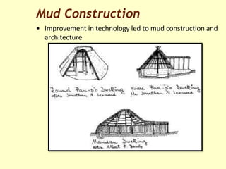 Mud Construction
• Improvement in technology led to mud construction and
architecture
 