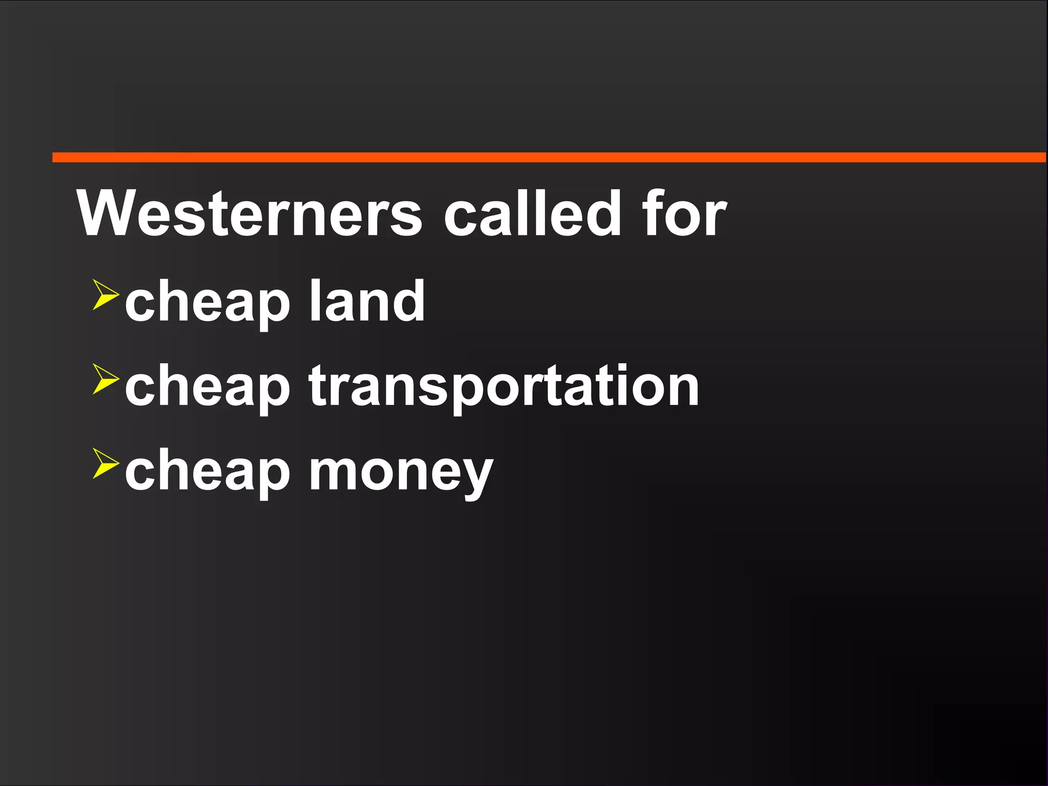 Westerners called for
cheap land
cheap transportation
cheap money
 