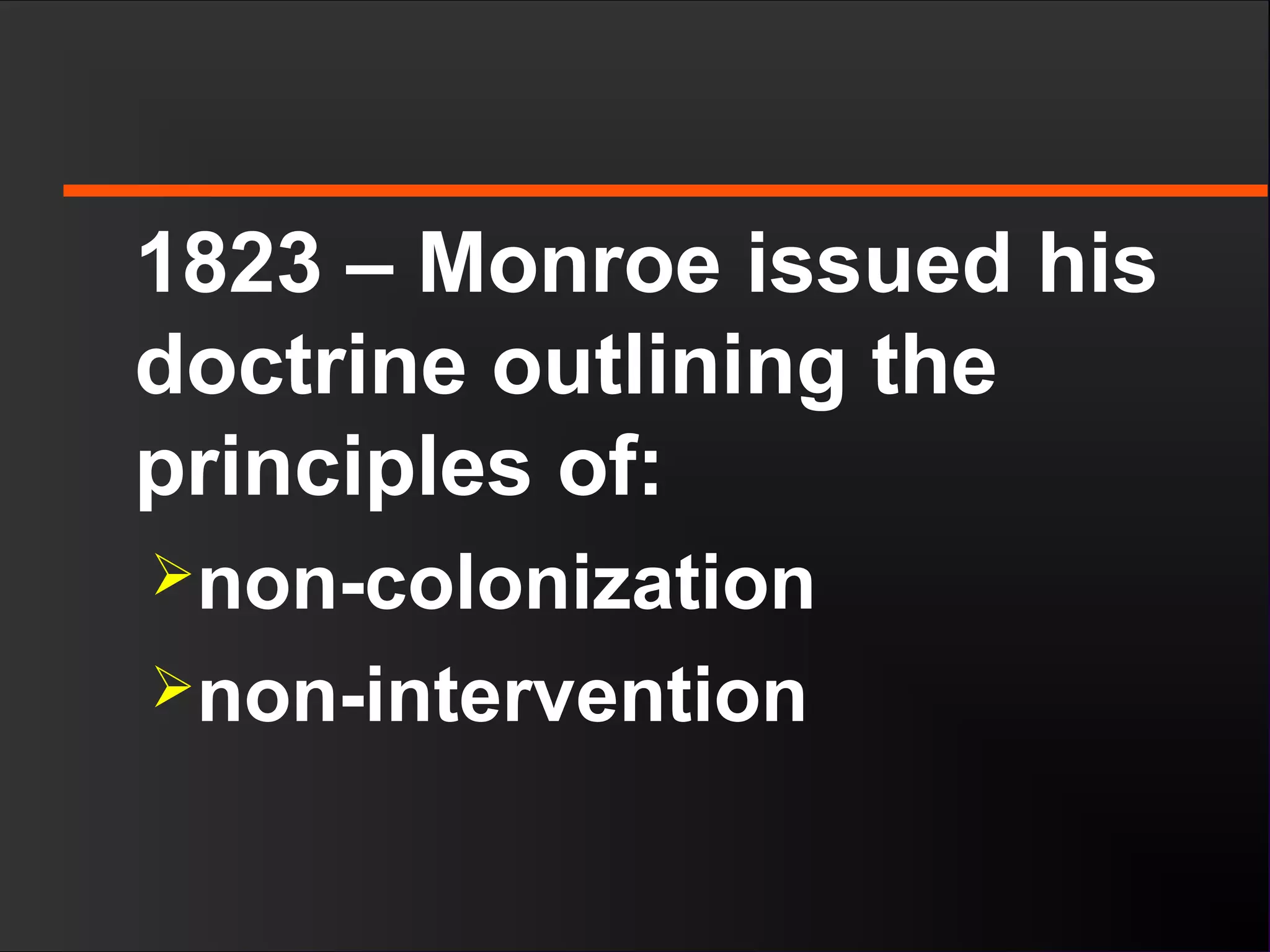 1823 – Monroe issued his
doctrine outlining the
principles of:
non-colonization
non-intervention
 