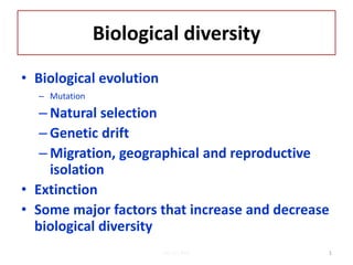 Biological diversity
• Biological evolution
– Mutation
– Natural selection
– Genetic drift
– Migration, geographical and reproductive
isolation
• Extinction
• Some major factors that increase and decrease
biological diversity
1Lec 12; MrL
 