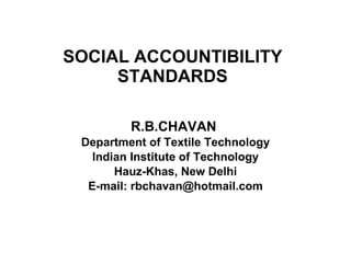 SOCIAL ACCOUNTIBILITY STANDARDS R.B.CHAVAN  Department of Textile Technology Indian Institute of Technology Hauz-Khas, New Delhi E-mail: rbchavan@hotmail.com 