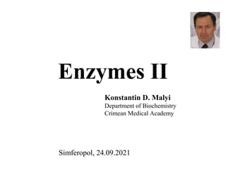 Enzymes II
Konstantin D. Malyi
Department of Biochemistry
Crimean Medical Academy
Simferopol, 24.09.2021
 