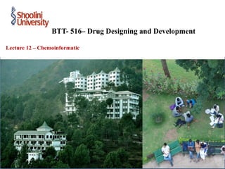 Lecture 12 – Chemoinformatic
BTT- 516– Drug Designing and Development
 
