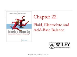 Copyright 2010, John Wiley & Sons, Inc.
Chapter 22
Fluid, Electrolyte and
Acid-Base Balance
 
