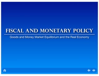 Fiscal and monetary policy
Goods and Money Market Equilibrium and the Real Economy
 