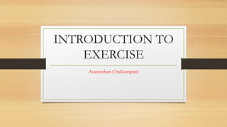 INTRODUCTION TO
EXERCISE
Avanianban Chakkarapani
 