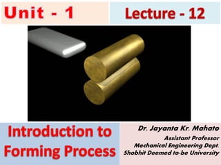 Dr. Jayanta Kr. Mahato
Assistant Professor
Mechanical Engineering Dept.
Shobhit Deemed to-be University
 