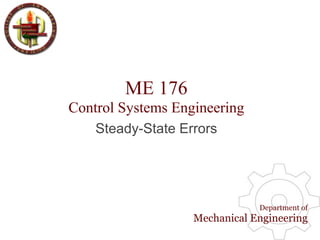 ME 176
Control Systems Engineering
    Steady-State Errors




                               Department of
                   Mechanical Engineering
 