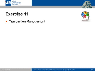 Beat Signer - Department of Computer Science - bsigner@vub.ac.be 33May 19, 2017
Exercise 11
 Transaction Management
 