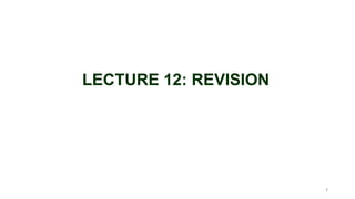 LECTURE 12: REVISION
1
 