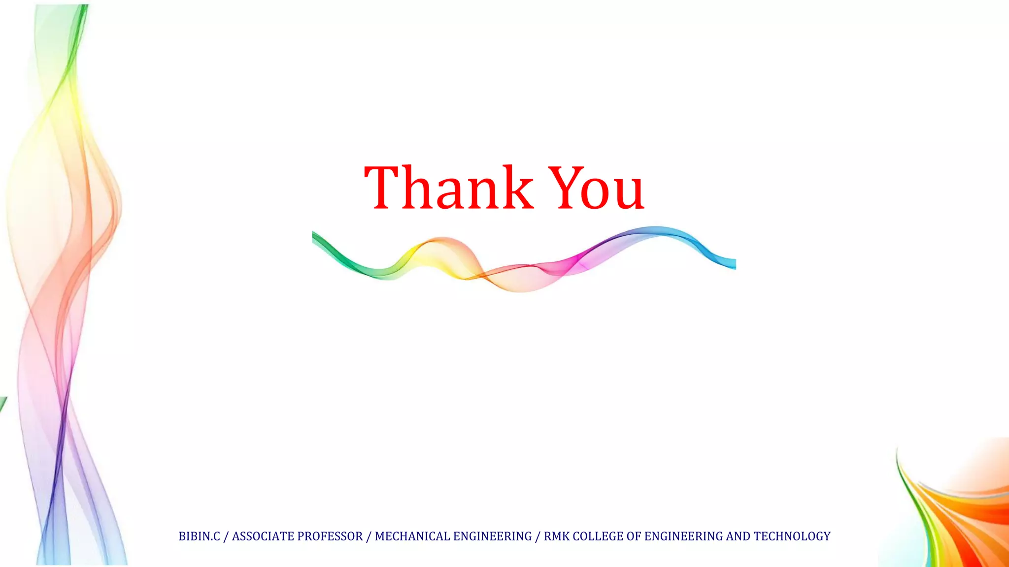 Thank You
BIBIN.C / ASSOCIATE PROFESSOR / MECHANICAL ENGINEERING / RMK COLLEGE OF ENGINEERING AND TECHNOLOGY
 