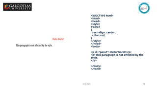 GSCALE full form and date 14
<!DOCTYPE html>
<html>
<head>
<style>
#para1
{
text-align: center;
color: red;
}
</style>
</head>
<body>
<p id="para1">Hello World!</p>
<p>This paragraph is not affected by the
style.
</p>
</body>
</html>
 