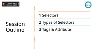 Galgotias University 5
Session
Outline
1 Selectors
2 Types of Selectors
3 Tags & Attribute
 