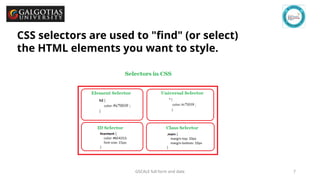 GSCALE full form and date 7
CSS selectors are used to "find" (or select)
the HTML elements you want to style.
 