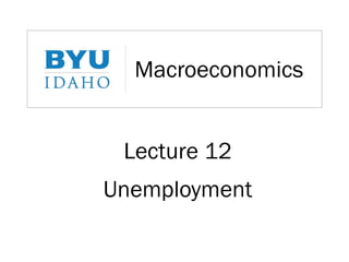 Macroeconomics
Lecture 12
Unemployment
 