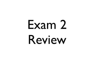 Exam 2
Review
 