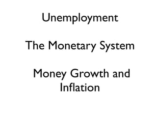 Unemployment
 
The Monetary System
Money Growth and
Inﬂation
 