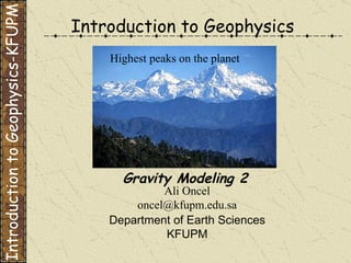 Ali Oncel [email_address] Department of Earth Sciences KFUPM Gravity Modeling 2 Introduction to Geophysics Introduction to Geophysics-KFUPM Highest peaks on the planet 