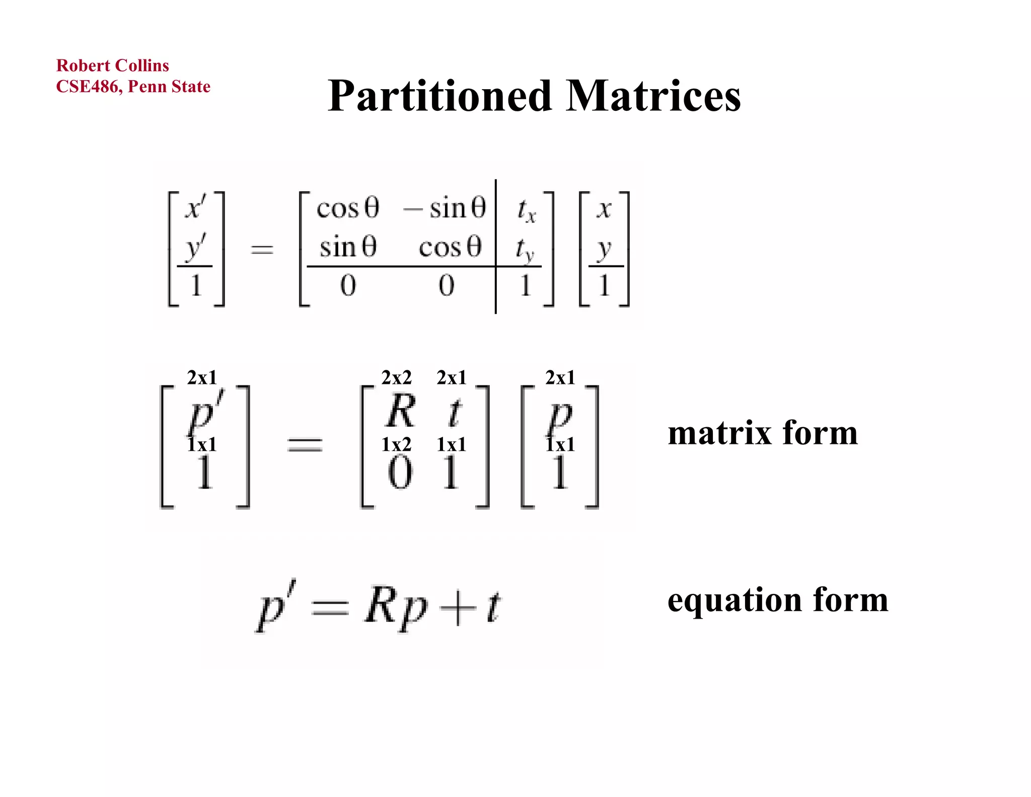 Robert Collins
CSE486, Penn State
                     Partitioned Matrices




               2x1     2x2   2x1   2x1


               1x1     1x2   1x1   1x1   matrix form



                                         equation form
 