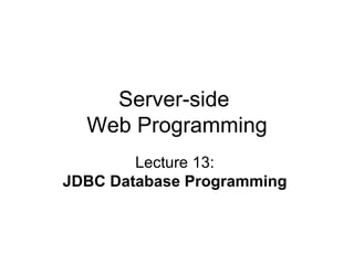 Server-side  Web Programming Lecture 13:  JDBC Database Programming   