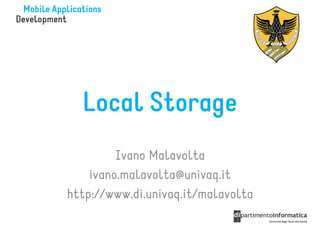 Local Storage
         Ivano Malavolta
    ivano.malavolta@univaq.it
http://www.di.univaq.it/malavolta
 