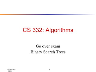 CS 332: Algorithms Go over exam Binary Search Trees 