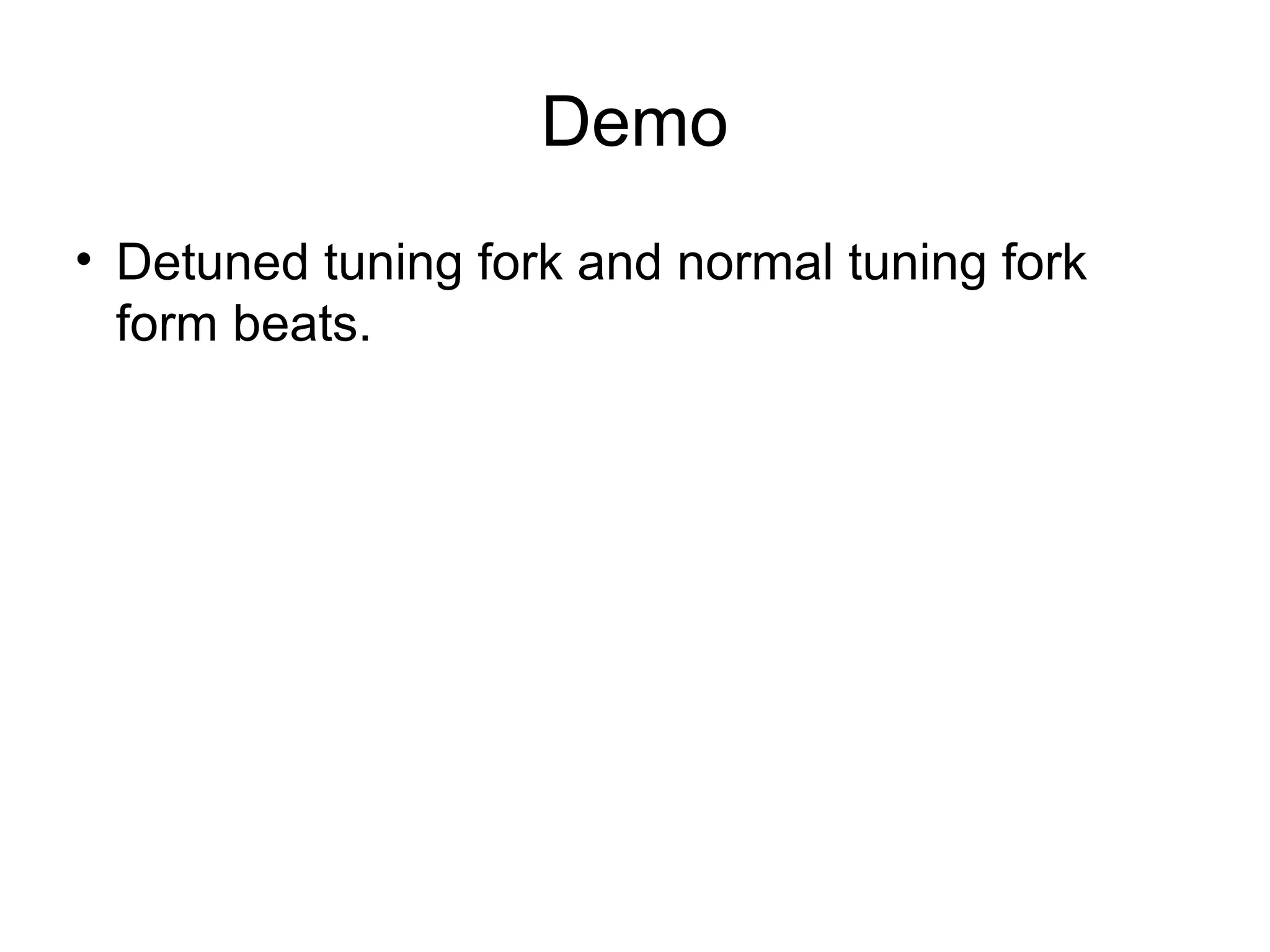 Demo
• Detuned tuning fork and normal tuning fork
form beats.
 