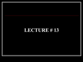 LECTURE # 13
 