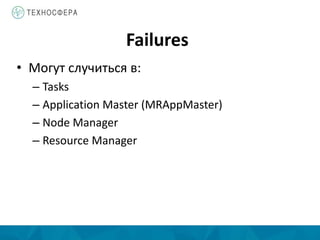 Failures
• Могут случиться в:
– Tasks
– Application Master (MRAppMaster)
– Node Manager
– Resource Manager
 