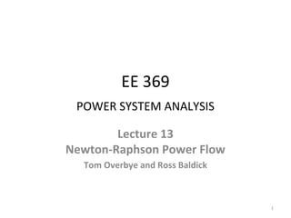 EE 369
POWER SYSTEM ANALYSIS
Lecture 13
Newton-Raphson Power Flow
Tom Overbye and Ross Baldick
1
 