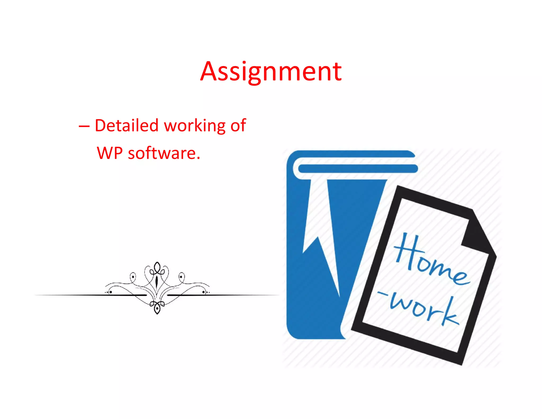 Assignment
– Detailed working of
WP software.
 