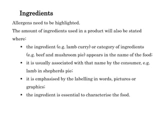 Ingredients
Allergens need to be highlighted.
The amount of ingredients used in a product will also be stated
where:
 the...