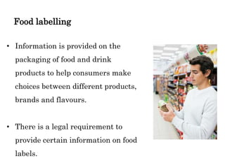 Food labelling
• Information is provided on the
packaging of food and drink
products to help consumers make
choices betwee...