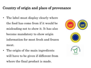 Country of origin and place of provenance
• The label must display clearly where
the food has come from if it would be
mis...